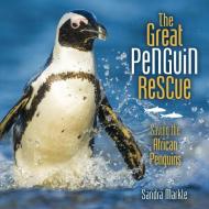 The Great Penguin Rescue: Saving the African Penguins di Sandra Markle edito da MILLBROOK PR INC