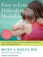Easy to Love, Difficult to Discipline: The 7 Basic Skills for Turning Conflict Into Cooperation di Becky A. Bailey edito da Tantor Audio