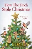 How the Finch Stole Christmas di J. R. Ripley edito da Kensington Publishing