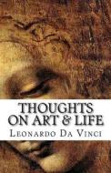 Thoughts on Art & Life di Leonardo Da Vinci edito da Createspace Independent Publishing Platform