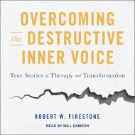 Overcoming the Destructive Inner Voice: True Stories of Therapy and Transformation di Robert W. Firestone edito da Tantor Audio