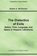 Dialectics of Exile: Nation, Time, Language, and Space in Hispanic Literatures di Sophia A. McClennen edito da PURDUE UNIV PR