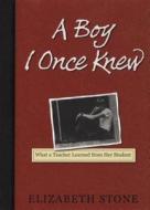 A Boy I Once Knew: What a Teacher Learned from Her Student di Elizabeth Stone edito da Algonquin Books of Chapel Hill