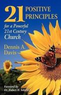 Twenty-One Positive Principles for a Powerful Twenty-First Century Church di Dennis A. Davis edito da XULON PR
