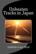 Unbeaten Tracks in Japan di Isabella Lucy Bird edito da READACLASSIC COM