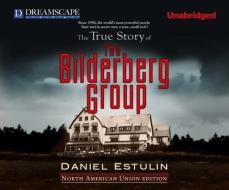The True Story of the Bilderberg Group di Daniel Estulin edito da Dreamscape Media