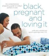 Black, Pregnant and Loving It: The Comprehensive Pregnancy Guide for Today's Woman of Color di Yvette Allen-Campbell, Suzanne Greenidge-Hewitt edito da PAGE STREET PUB