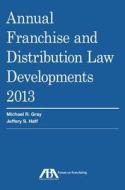 Annual Franchise and Distribution Law Developments, 2013 di Michael R. Gray, Jeffery S. Haff edito da American Bar Association