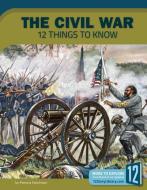 The Civil War: 12 Things to Know di Patricia Hutchison edito da RIVERSTREAM PUB