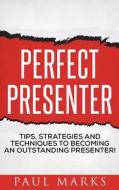 Perfect Presenter: The Fundamental Strategies and Techniques of Highly Effective Presenters di Paul Marks edito da Booksmango