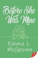 Before She Was Mine di Emma L. McGeown edito da BOLD STROKES BOOKS