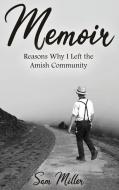 Memoir: Reasons Why I Left the Amish Community di Sam Miller edito da DORRANCE PUB CO INC