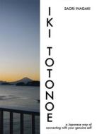 Iki Totonoe: A Japanese Way of Connecting with Your Genuine Self di Saori Inagaki edito da ONE PEACE BOOKS