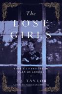The Lost Girls: Love and Literature in Wartime London di D. J. Taylor edito da PEGASUS BOOKS