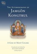 The Autobiography of Jamgon Kongtrul: A Gem of Many Colors di Jamgon Kongtrul Lodro Taye edito da SNOW LION PUBN