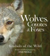 Wolves, Coyotes & Foxes: Symbols of the Wild di Stan Tekiela edito da ADVENTUREKEEN
