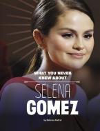 What You Never Knew about Selena Gomez di Dolores Andral edito da CAPSTONE PR