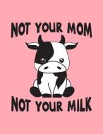 Not Your Mom Not Your Milk: The Perfect Vegan Notebook for Every Animal Lover di Acadelle Publishing edito da LIGHTNING SOURCE INC