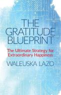 THE GRATITUDE BLUEPRINT: THE ULTIMATE ST di WALEUSKA LAZO edito da LIGHTNING SOURCE UK LTD