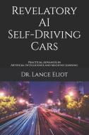 REVELATORY AI SELF-DRIVING CARS: PRACTIC di LANCE ELIOT edito da LIGHTNING SOURCE UK LTD