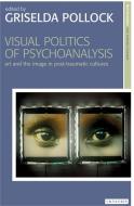 Visual Politics of Psychoanalysis edito da I.B. Tauris & Co. Ltd.
