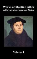 Works of Martin Luther, Volume 1. [Luther's Prefaces to His Works, the Ninety-Five Theses (Together with Related Letters di Martin Luther edito da Benediction Classics