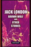BROWN WOLF & OTHER STORIES di Jack London edito da INDEPENDENTLY PUBLISHED