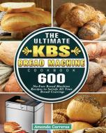 The Ultimate KBS Bread Machine Cookbook di Amanda Carreras edito da Amanda Carreras