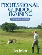 Professional Gundog Training di Joe Irving edito da Quiller Publishing Ltd