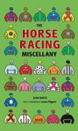 The Horse Racing Miscellany di John White edito da Carlton Books Ltd