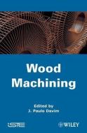 Wood Machining di J. Paulo Davim edito da ISTE Ltd.