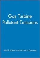 Gas Turbine Pollutant Emissions di IMechE (Institution of Mechanical Engineers) edito da Wiley-Blackwell