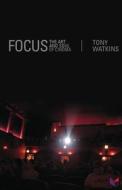 Focus: The Art and Soul of Cinema di Tony Watkins edito da AUTHENTIC