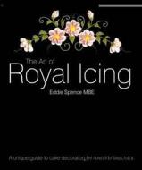 The Art of Royal Icing di Eddie Spence edito da B Dutton Publishing