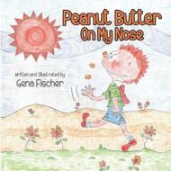 Peanut Butter On My Nose di Fischer Gena Fischer edito da Scott Publishing Company
