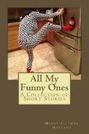 All My Funny Ones: A Collection of Short Stories di Mindy Littman Holland edito da Createspace Independent Publishing Platform