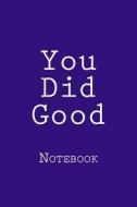You Did Good: Notebook, 150 Lined Pages, Softcover, 6 X 9 di Wild Pages Press edito da Createspace Independent Publishing Platform