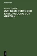 Zur Geschichte der Ehescheidung vor Gratian di Heinrich Geffcken edito da De Gruyter
