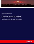 A practical treatise on abstracts di George William Warvelle edito da hansebooks