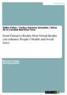 From Virtual to Reality. How Virtual Reality can enhance People's Health and Social Lives di Eddie Fisher, Yorkys Santana González, Alicia de la Caridad Martínez Tena edito da GRIN Verlag
