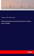 Montreal by Way of Chazy and Down the St. Lawrence River to Quebec di Charles W. Willis, Lillian S. Willis edito da hansebooks