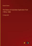 The History of Australian Exploration from 1788 to 1888 di Ernest Favenc edito da Outlook Verlag