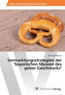 Vermarktungsstrategien der "bayerischen Museen des guten Geschmacks" di Christine Haßauer edito da AV Akademikerverlag
