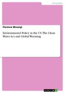 Environmental Policy in the Us. the Clean Water ACT and Global Warming di Florence Mwangi edito da Grin Verlag