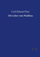 Die Lehre vom Waldbau di Carl Eduard Ney edito da Vero Verlag