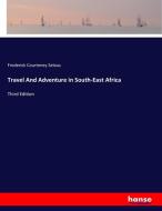 Travel And Adventure in South-East Africa di Frederick Courteney Selous edito da hansebooks