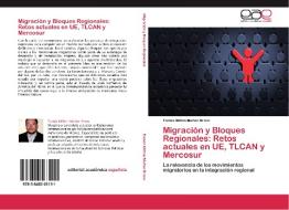 Migración y Bloques Regionales: Retos actuales en UE, TLCAN y Mercosur di Tomás Milton Muñoz Bravo edito da LAP Lambert Acad. Publ.