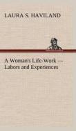 A Woman's Life-Work - Labors and Experiences di Laura S. Haviland edito da TREDITION CLASSICS