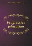 Progressive Education di Albertine Adrienne De Saussure edito da Book On Demand Ltd.
