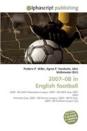 2007-08 in English football di Frederic P Miller, Agnes F Vandome, John McBrewster edito da Alphascript Publishing